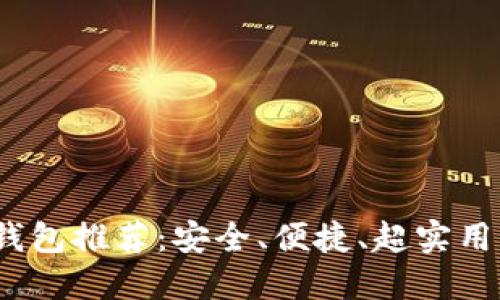 2023年最新区块链钱包推荐：安全、便捷、超实用的数字资产管理工具