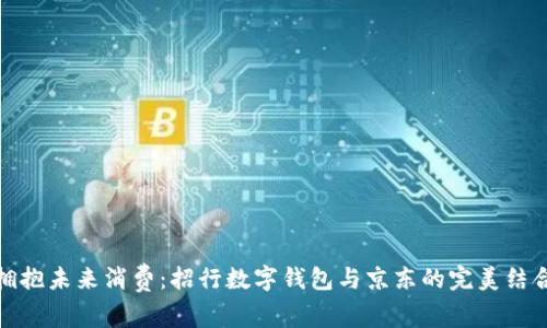 拥抱未来消费：招行数字钱包与京东的完美结合