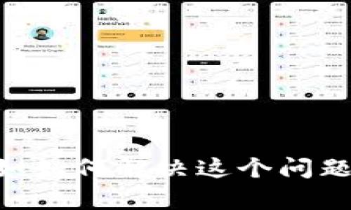 根据你的问题，似乎你在使用 tpWallet 时遇到了新用户使用的问题。如果你需要更详细的帮助，例如如何解决这个问题，建议你提供更多上下文，比如提示的错误信息或具体的使用场景。这样我能更好地帮助你解决问题！