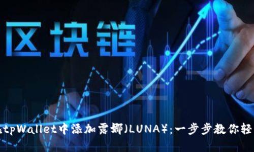 如何在tpWallet中添加露娜（LUNA）：一步步教你轻松操作