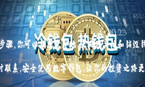 销毁tpWallet或者任何数字钱包涉及到多个步骤和注意事项。首先，我们需要明确，销毁钱包并不是指物理意义上的“毁掉”一个东西，而是要确保钱包中的数字资产被安全地转移或销毁，确保不会被再次使用。以下是详细的步骤和注意事项：

步骤一：备份你的钱包信息

在进行任何操作之前，首先你需要确保你拥有钱包的备份信息。tpWallet通常会提供助记词或私钥用于恢复钱包。在销毁钱包之前，确保将这些信息安全地保存起来，避免丢失后无法找回你的资产。

步骤二：转移资产

一旦确认你的钱包信息已备份，接下来你需要将钱包中的任何数字资产转移到其他钱包或交换所。这一步骤非常重要，因为如果你的钱包被销毁而资产没有转移，你将无法再访问这些资产。

你可以选择将资产转移到另一个tpWallet，或者是一个更安全的硬件钱包。同时，确保在完成转移后检查转账状态，以确认交易是否成功。

步骤三：清除应用数据

如果你是在手机或电脑上使用tpWallet，接下来的步骤是清除应用程序的数据。对于手机应用，可以通过设置中的“应用程序管理”找到tpWallet，并选择“清除数据”或“卸载”选项。

在电脑上，你可以简单地卸载应用，并确保所有与钱包相关的缓存和数据也被删除。对于更多的安全性，你可以专门使用安全软件清理你的系统。

步骤四：断开网络连接

为了进一步保护你的信息，确保在销毁钱包之前断开所有网络连接。这将有助于防止任何意外的远程连接影响到你的资产或钱包信息。

步骤五：销毁私钥和助记词

最后，也是最重要的步骤是销毁你的私钥和助记词。可以选择物理上撕毁纸张，或是使用安全的软件安全删除。这一步骤是确保未来不会无意中恢复或挤出任何不必要的风险。

常见问题

在销毁tpWallet的过程中，很多用户有一些共性的疑惑。下面，我们将逐一解答这些问题，帮助你更好地理解这个过程。

h41. 销毁钱包后资产会消失吗？/h4
不会的，只要你在销毁之前将资产转移到了其他地方，资产仍然是安全的。

h42. 助记词和私钥丢失了怎么办？/h4
如果你的助记词或私钥丢失了，几乎不可能找回钱包和其中的资产，因此在销毁之前务必仔细备份。

h43. 为什么需要清除应用数据？/h4
清除应用数据可以防止任何第三方程序通过缓存信息或旧数据恢复你的钱包信息，提高安全性。

总结

正确地销毁tpWallet不仅是为了保留你的隐私和资产安全，更是保护个人信息的一个必要步骤。通过上述的步骤，你可以确保完整地、正确地关闭和销毁钱包。而这其中最重要的一点，就是在进行任何步骤之前，确保所有资产都已安全转移，备份信息都已妥善保存。

希望这篇文章能够帮助到你，让你在使用tpWallet的时候，能够更加安心和自信。如果你有其他问题，欢迎随时联系。安全使用数字钱包，让你的投资之路更顺畅。
