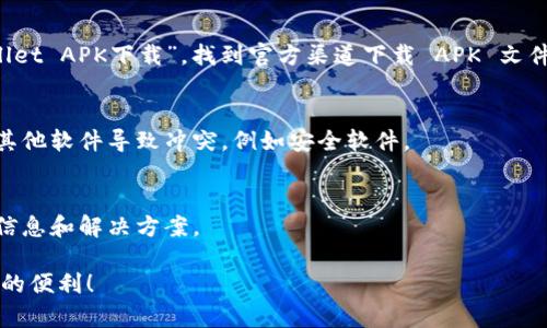 要在华为手机上下载和安装 tpWallet 到桌面，您可以按照以下步骤进行操作：

步骤一：打开应用商店
首先，解锁您的华为手机，找到并打开“应用市场”或“手机应用商店”。这是华为设备的官方应用下载平台，您可以在这里找到大部分应用程序。

步骤二：搜索 tpWallet
在应用市场的搜索框中，输入“tpWallet”。点击搜索图标，系统会显示相关的搜索结果。请确保您选择的应用程序是官方版本，以避免下载到不必要的或者带有安全风险的应用。

步骤三：下载应用
在搜索结果中找到 tpWallet 后，点击它进入应用的下载页面。在页面上，您会看到一个“下载”或“安装”按钮，点击这个按钮，系统就会开始下载和安装应用。

步骤四：打开 tpWallet
下载完成后，您可以直接在应用市场中找到“打开”按钮，点击即可启动 tpWallet。或者，您可以返回到主屏幕，在应用列表中找到 tpWallet 的图标，点击打开。

步骤五：将 tpWallet 添加到桌面
如果您想将 tpWallet 的图标添加到主桌面，以方便日后使用，可以长按应用图标，随后会出现一个弹出菜单，选择“添加到桌面”或类似选项。此时，tpWallet 的图标就会出现在您的主桌面上。

常见问题解答
strong1. 如果在应用市场中找不到tpWallet该怎么办？/strong
如果应用市场中没有找到 tpWallet，您可以尝试在浏览器中搜索“tpWallet APK下载”，找到官方渠道下载 APK 文件，但请注意安全性，避免来自未知来源的文件。

strong2. 安装后无法打开应用？/strong
如果您成功安装了应用但无法打开，尝试重启您的手机，或者检查是否有其他软件导致冲突，例如安全软件。

strong3. tpWallet使用中遇到问题应该如何解决？/strong
遇到使用问题时，可以查看应用内的帮助文档或联系官方客服，了解更多信息和解决方案。

希望这些步骤能够帮助您顺利在华为手机上安装 tpWallet，享受它带来的便利！